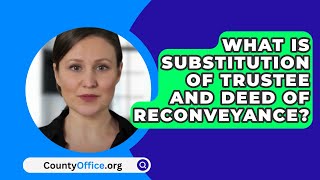 What Is Substitution Of Trustee And Deed Of Reconveyance  CountyOfficeorg [upl. by Aguste197]