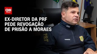 Exdiretor da PRF pede revogação de prisão a Moraes  BASTIDORES CNN [upl. by Russom]