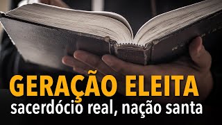 Geração eleita sacerdócio real nação santa [upl. by Chadwick654]