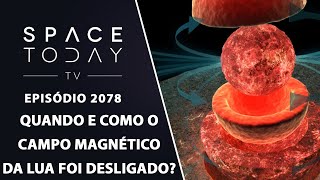 QUANDO E COMO O CAMPO MAGNÉTICO DA LUA FOI DESLIGADO  SPACE TODAY TV EP2078 [upl. by Ragg671]