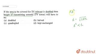 If the area to be covered for TV telecast is doubles then height of transmitting antenna [upl. by Erskine]