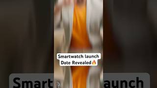 Smartwatch launch date revealed shorts shanitechshorts techshorts samrattechsupport [upl. by Nhguavahs]