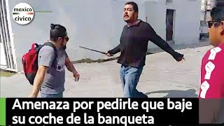 Amenaza por pedirle que baje su coche de la banqueta  Poder Anti Gandalla [upl. by Yelsnia]