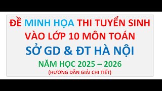 Đề Minh Họa Tuyển Sinh Vào Lớp 10 Môn Toán Năm 20252026 Sở GD amp ĐT Hà Nội [upl. by Ashley]