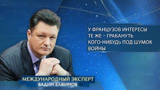 Вадим Елфимов у французов интересы те же – грабануть когонибудь под шумок войны [upl. by Ronda]