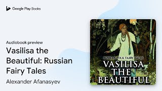 Vasilisa the Beautiful Russian Fairy Tales by Alexander Afanasyev · Audiobook preview [upl. by Gare860]