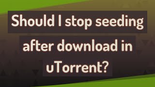 Should I stop seeding after download in uTorrent [upl. by Sax206]