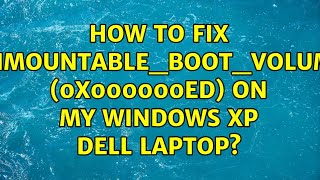 How to fix UNMOUNTABLEBOOTVOLUME 0x000000ED on my Windows XP Dell laptop 8 Solutions [upl. by Tammy258]