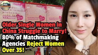 Older Single Women in China Struggle to Marry 80 of Matchmaking Agencies Reject Women Over 35！ [upl. by Ycak582]