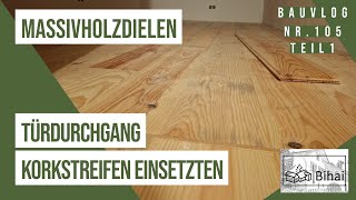 Bauvlog 105 Teil 1  Massivholzdielen verlegen Türdurchgänge sägen und Korkstreifen einsetzten [upl. by Olivie664]