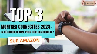 Top 3 Montres Connectées 2024  La Sélection Ultime pour Tous les Budgets [upl. by Ennovad]