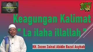 KEAGUNGAN KALIMAT LA ILAHA ILLALLAH  KH Zezen Zainal Abidin Bazul Asyhab [upl. by Josy]