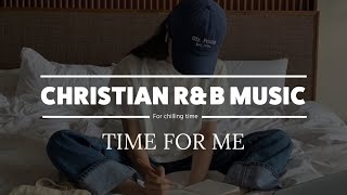 Christian Playlist RampB  CHILL  Time for me [upl. by Heigl529]