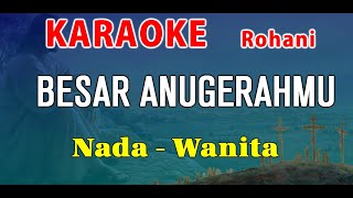 BESAR ANUGRAHMU  KARAOKE ROHANI  NADA WANITA [upl. by Rizika]