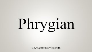 How To Say Phrygian [upl. by Akcir38]