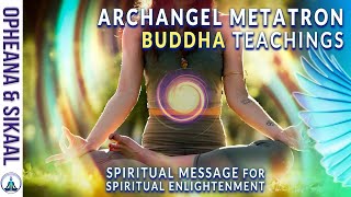 ARCHANGEL METATRON SPIRITUAL MESSAGE for SPIRITUAL ENLIGHTENMENT  BUDDHA TEACHINGS [upl. by Anayrb]