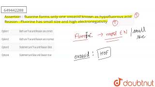 Assertion  fluorine forms only one oxoacid known as hypofluorous acid Reason  Fluorine has sma [upl. by Atineg]