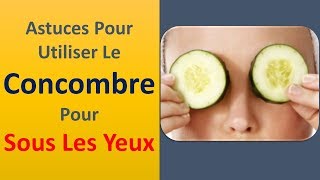 Astuces dutilisation de concombre sous les yeux [upl. by Aniela]