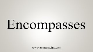 How To Say Encompasses [upl. by Ahcsat]