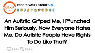 An Autistic Grped Me I Punched Him Seriously Now Everyone Hates Me  Reddit Stories [upl. by Mathur]