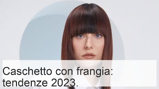 Caschetto con frangia pettinatura per capelli medi e corti tendenze moda 2023 [upl. by Tori]