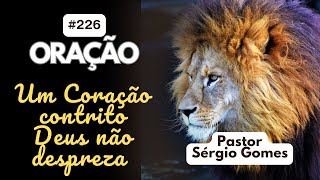 UM CORAÇÃO CONTRITO DEUS NÃO DESPREZA  PASTOR SÉRGIO GOMES  226 [upl. by Ylekalb]