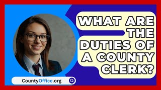 What Are The Duties Of A County Clerk  CountyOfficeorg [upl. by Disini]