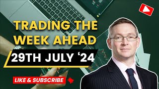 Trading the Week Ahead 29th July 2024 [upl. by Bing]