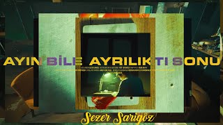 Sezer Sarıgöz  Ayın Bile Ayrılıktı Sonu [upl. by Annez]