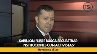 Sabillón ‘Libre busca secuestrar instituciones con activistas’ [upl. by Barnet686]