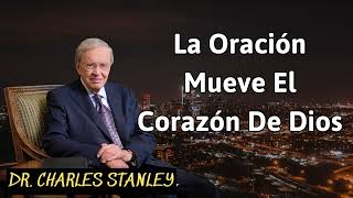 La oración mueve el corazón de Dios  Charles Stanley [upl. by Vevine500]