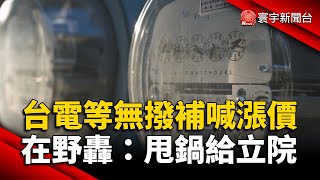 台電等無撥補喊漲價 在野轟：甩鍋給立法院｜寰宇新聞globalnewstw [upl. by Anelec]