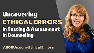 Uncovering Ethical Errors in Testing amp Assessment in Counseling [upl. by Christianity]