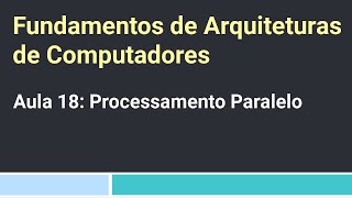 Fundamentos de Arquiteturas de Computadores Leandro Aula 18  Processamento Paralelo [upl. by Kristianson44]