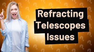 What are the 5 issues with refracting telescopes [upl. by Jezabel]