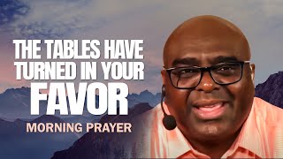 The Tables Have TURNED in YOUR FAVOR  Morning Prayer [upl. by Quill]