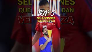 TOP 5 SELECCIONES QUE DAN VERGÜENZA 😢 [upl. by Tailor]