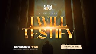 ALPHA HOUR EPISODE 755  I WILL TESTIFY I  5TH AUGUST2024 [upl. by Alitha]