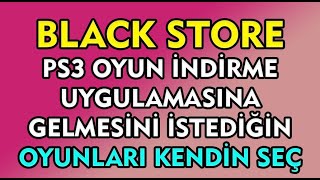 BLACK STORE PS3 OYUN İNDİRME UYGULAMASINA HANGİ OYUNLAR GELSİN KENDİNİZ SEÇİP YORUM OLARAK YAZIN [upl. by Ralat805]