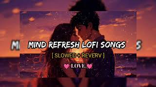 Mind Refresh Lofi Mashup  Mind Refreshing Songs  Mind Refresh Lofi Song  Slowed And Reverb [upl. by Rici]