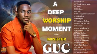 A DEEP WORSHIP MOMENT WITH MINISTER GUC  Best Praise and Worship Songs  Worship Mixtape [upl. by Intyre]