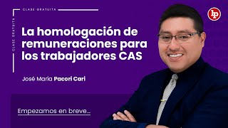 Clase gratuita sobre la homologación de remuneraciones para los trabajadores CAS [upl. by Adierf]