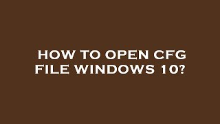 How to open cfg file windows 10 [upl. by Erreip]