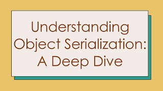 Understanding Object Serialization A Deep Dive [upl. by Salot]