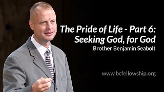 241002  Benjamin Seabolt The Pride of Life  Part 6 Seeking God for God [upl. by Aihsele]