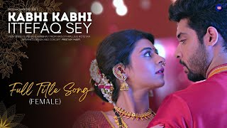 Kabhi Kabhi Ittefaq Se  Title Song Female Version kkis [upl. by Ydiarf649]