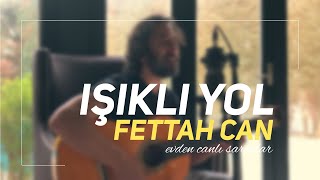 Fettah Can  Işıklı Yol Evden Canlı Şarkılar 2 [upl. by Bremser]