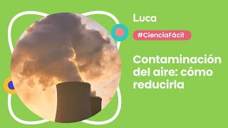 Contaminación del aire cómo reducirla  Ciencia Fácil para Luca [upl. by Engleman]