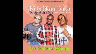 Davidizhoh ZM ft Under Gee amp Kay Dee  Ki balikani baka [upl. by Monjo]