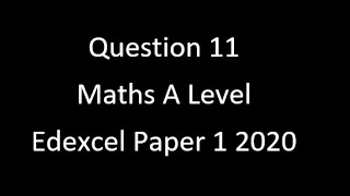 Question 11 A Level Edexcel Maths Paper 1 2020 [upl. by Heigl]